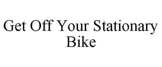 GET OFF YOUR STATIONARY BIKE