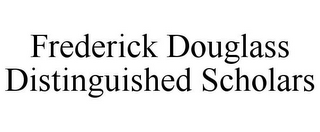 FREDERICK DOUGLASS DISTINGUISHED SCHOLARS