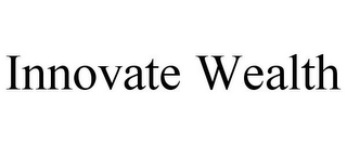 INNOVATE WEALTH