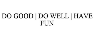 DO GOOD | DO WELL | HAVE FUN