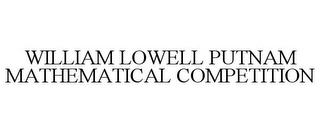 WILLIAM LOWELL PUTNAM MATHEMATICAL COMPETITION