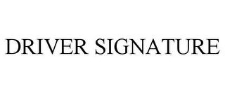 DRIVER SIGNATURE