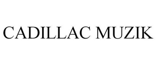 CADILLAC MUZIK