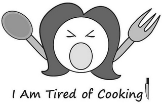 I AM TIRED OF COOKING