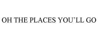 OH THE PLACES YOU'LL GO