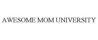 AWESOME MOM UNIVERSITY