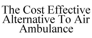 THE COST EFFECTIVE ALTERNATIVE TO AIR AMBULANCE