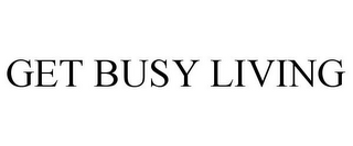 GET BUSY LIVING