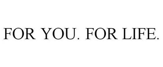 FOR YOU. FOR LIFE.