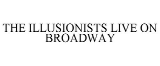 THE ILLUSIONISTS LIVE ON BROADWAY