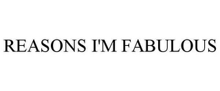 REASONS I'M FABULOUS