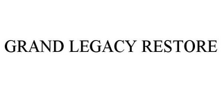 GRAND LEGACY RESTORE