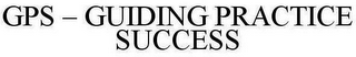 GPS - GUIDING PRACTICE SUCCESS