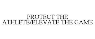 PROTECT THE ATHLETE/ELEVATE THE GAME