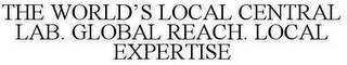 THE WORLD'S LOCAL CENTRAL LAB. GLOBAL REACH. LOCAL EXPERTISE