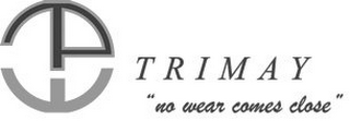 TRIMAY "NO WEAR COMES CLOSE"