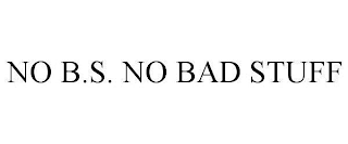 NO B.S. NO BAD STUFF