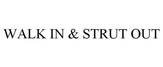 WALK IN & STRUT OUT