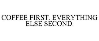 COFFEE FIRST. EVERYTHING ELSE SECOND.