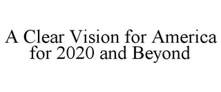 A CLEAR VISION FOR AMERICA FOR 2020 ANDBEYOND