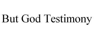 BUT GOD TESTIMONY