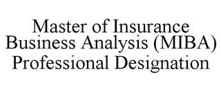 MASTER OF INSURANCE BUSINESS ANALYSIS (MIBA) PROFESSIONAL DESIGNATION