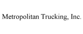 METROPOLITAN TRUCKING, INC.