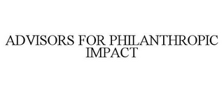 ADVISORS FOR PHILANTHROPIC IMPACT