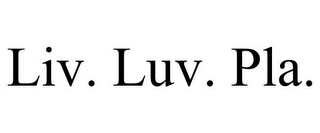 LIV. LUV. PLA.