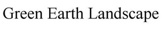 GREEN EARTH LANDSCAPE