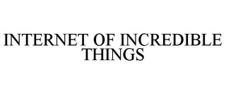 INTERNET OF INCREDIBLE THINGS