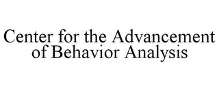 CENTER FOR THE ADVANCEMENT OF BEHAVIOR ANALYSIS