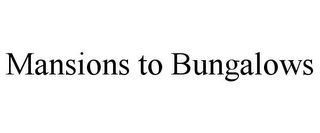 MANSIONS TO BUNGALOWS