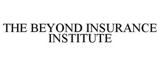 THE BEYOND INSURANCE INSTITUTE