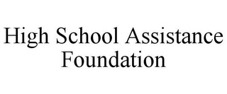 HIGH SCHOOL ASSISTANCE FOUNDATION