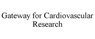 GATEWAY FOR CARDIOVASCULAR RESEARCH