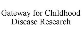 GATEWAY FOR CHILDHOOD DISEASE RESEARCH