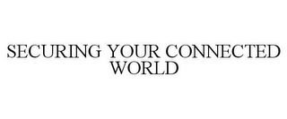 SECURING YOUR CONNECTED WORLD