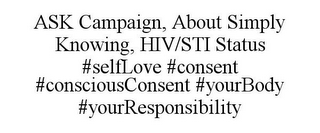 ASK CAMPAIGN, ABOUT SIMPLY KNOWING, HIV/STI STATUS #SELFLOVE #CONSENT #CONSCIOUSCONSENT #YOURBODY #YOURRESPONSIBILITY