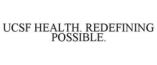 UCSF HEALTH. REDEFINING POSSIBLE.