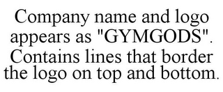 COMPANY NAME AND LOGO APPEARS AS "GYMGODS". CONTAINS LINES THAT BORDER THE LOGO ON TOP AND BOTTOM.