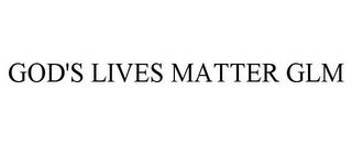 GOD'S LIVES MATTER GLM