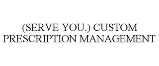 (SERVE YOU.) CUSTOM PRESCRIPTION MANAGEMENT