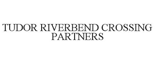 TUDOR RIVERBEND CROSSING PARTNERS