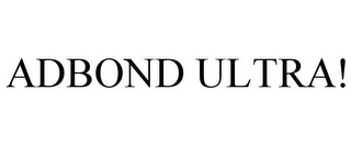 ADBOND ULTRA!