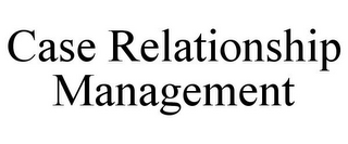 CASE RELATIONSHIP MANAGEMENT