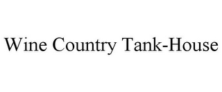 WINE COUNTRY TANK-HOUSE