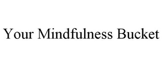 YOUR MINDFULNESS BUCKET