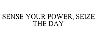 SENSE YOUR POWER, SEIZE THE DAY