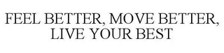 FEEL BETTER, MOVE BETTER, LIVE YOUR BEST